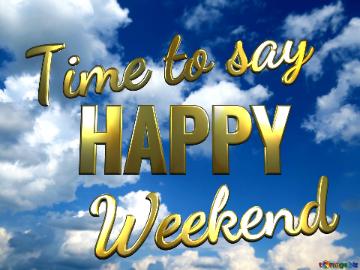 HAPPY Time to say Weekend clear sky background