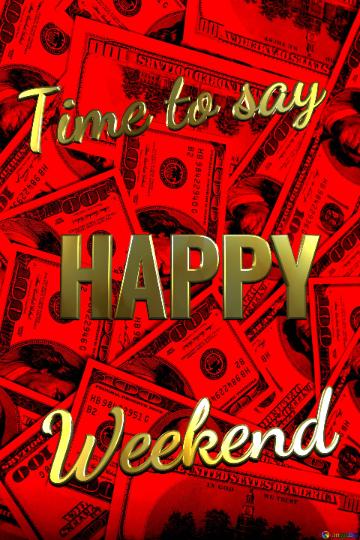Happy Time To Say Weekend Dollars Red Background