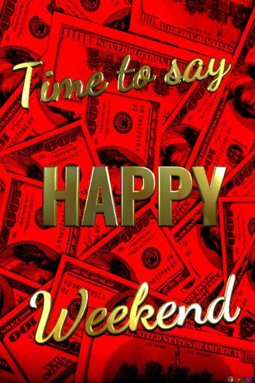 Happy Time To Say Weekend Dollars Red Background