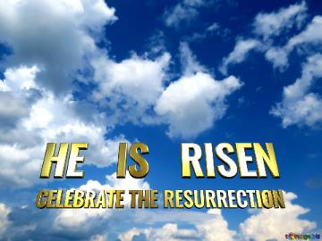 HE IS RISEN CELEBRATE THE RESURRECTION clear sky background