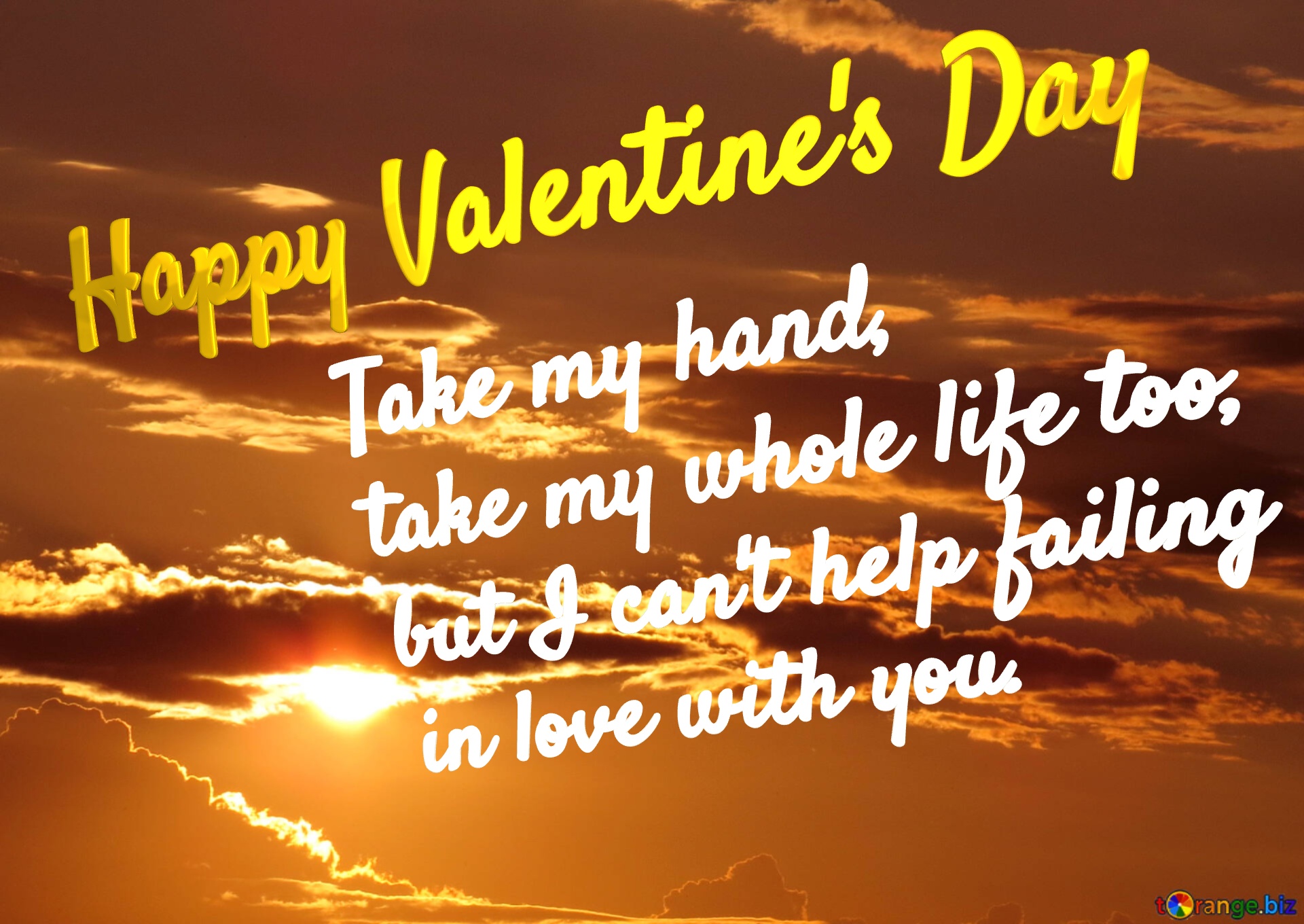 Happy Valentine`s Day Take my hand,  take my whole life too,  but I can`t help failing  in love with you. Golden sky №36391