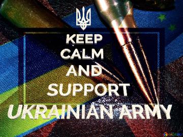            KEEP            CALM              AND          SUPPORT UKRAINIAN ARMY  