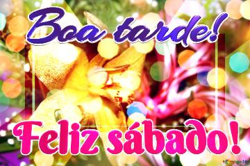 Boa tarde! Feliz sábado! 