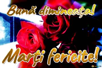 Bună Dimineața! Marți Fericite!  Greetings Harmony: Roses Blossom In Love`s Symphony