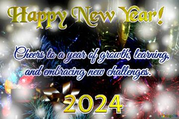 Cheers to a year of growth, learning,     and embracing new challenges. Happy New Year! 2024 