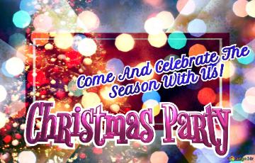 Christmas Party Come And Celebrate The        Season With Us! 