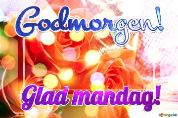 Godmorgen! Glad mandag! 