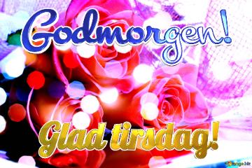 Godmorgen! Glad tirsdag! 