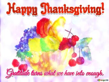 Gratitude Turns What We Have Into Enough. Happy Thanksgiving!  Saffron Symphony