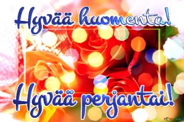 Hyvää huomenta! Hyvää perjantai! 