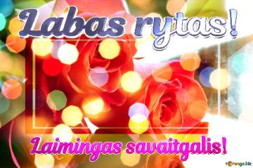 Labas Rytas! Laimingas Savaitgalis!  Blossoms Of Affection: Roses In Love`s Greetings