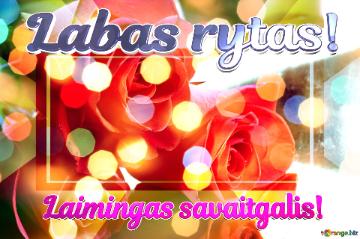 Labas rytas! Laimingas savaitgalis!  Blossoms of Affection: Roses in Love`s Greetings