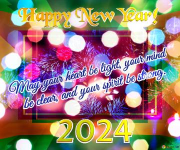 May Your Heart Be Light, Your Mind     Be Clear, And Your Spirit Be Strong. Happy New Year! 2024 ...