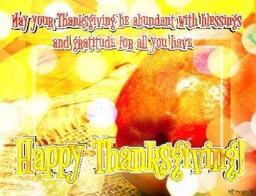 May your Thanksgiving be abundant with blessings             and gratitude for all you have. Happy Thanksgiving! 