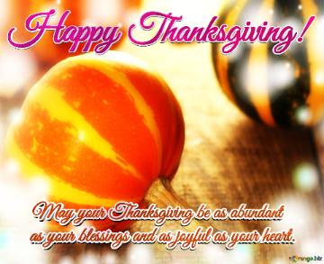 May your Thanksgiving be as abundant  as your blessings!