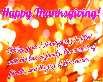 May your Thanksgiving be filled  with the love of family, the warmth of  friends