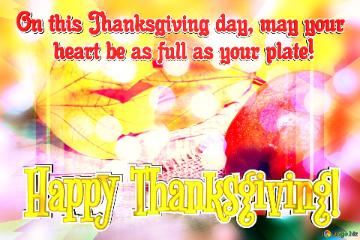 On This Thanksgiving Day, May Your        Heart Be As Full As Your Plate! Happy Thanksgiving! ...