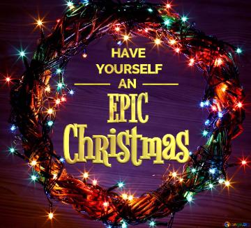 HAVE YOURSELF AN EPIC Christmas