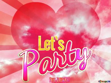 Party Free Drinks! Let`s  Love heart