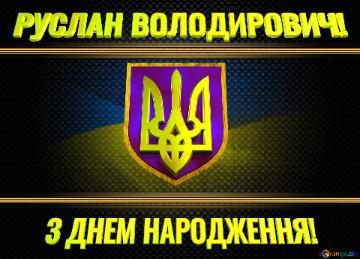   РУСЛАН ВОЛОДИРОВИЧ! З ДНЕМ НАРОДЖЕННЯ! 