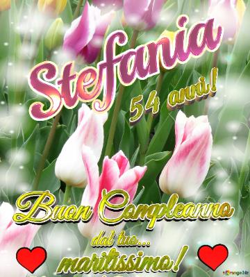 Buon Compleanno Dal Tuo... Maritissimo! Stefania 54 Anni! Buon Compleanno Dal Tuo... Maritissimo!   ...