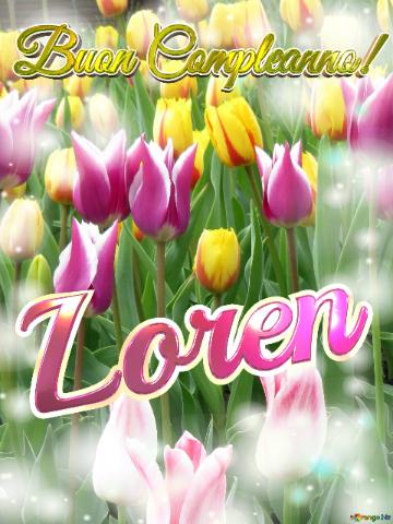 Buon Compleanno! Loren  Questi Tulipani Ti Portano La Bellezza Della Primavera E La Gioia Della...