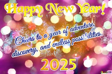   Cheers To A Year Of Adventure,  Discovery, And Endless Possibilities. Happy New Year! 2025  Snowy ...