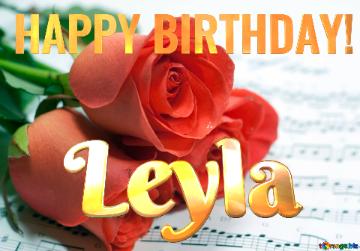 HAPPY BIRTHDAY! Leyla   Roses  and  notes