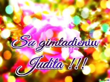 Judita !!!   Su Gimtadieniu  Love`s Garden: Wishes Blossom In Floral Background