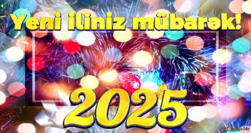 Yeni iliniz mübarək! 2025 