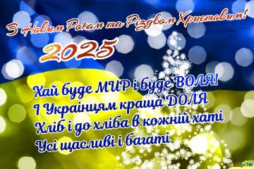 З Новим Роком та Різдвом Христовим! Хай буде МИР і буде ВОЛЯ! І Украінцям краща ДОЛЯ Хліб і до хліба в кожній хаті Усі щасливі і багаті 2025 