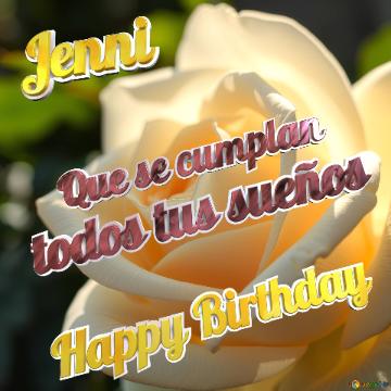 Jenni Que Se Cumplan Todos Tus Sueños Happy Birthday  Elegant Cream Rose With Soft...