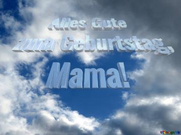     Alles Gute  Zum Geburtstag,         Mama! Alles Gute  Zum Geburtstag,  Mama!  Love In Heaven