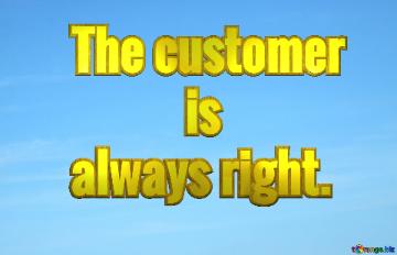 Sky Background Lettering The Customer Is  Always Right Clear Sky