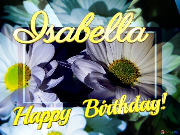 Isabella Happy Birthday! White flowers background.