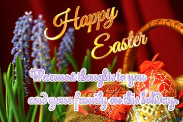 Happy Easter Warmest thoughts to you  and your family on this holiday.  
