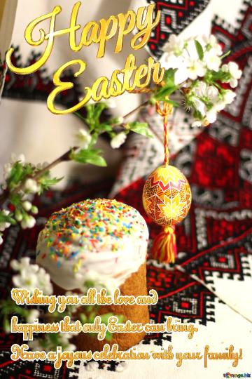Happy Easter Wishing you all the love and  happiness that only Easter can bring.  Have a joyous celebration with your family! 