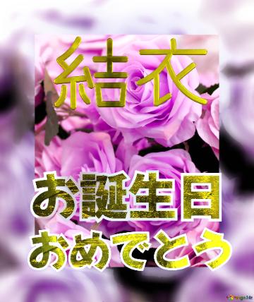 お誕生日 おめでとう 結衣  Flower Congrat Background