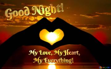Good Night! My Love, My Heart, My Everything!