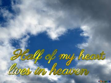 Love in Heaven. Half of my heart  lives in heaven