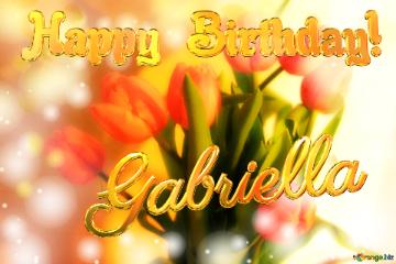 Happy Birthday! Gabriella Tulips Flowers Tulips Bouquet Background