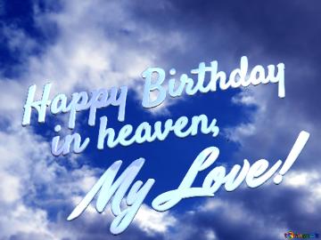 Happy Birthday in heaven, My Love!