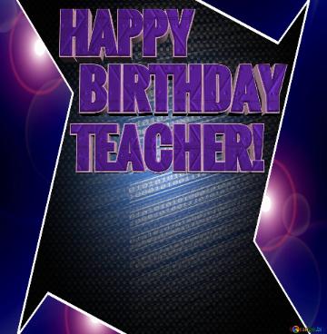HAPPY   BIRTHDAY TEACHER! 