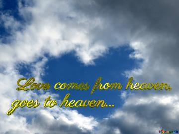 Love comes from heaven, goes to heaven... 