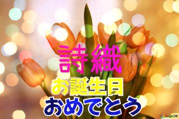 お誕生日 おめでとう 詩織  Bouquet Tulips Background