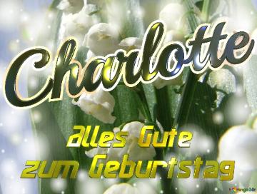     Alles Gute  Zum Geburtstag Charlotte  Maiglöckchen Blumen
