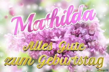     Alles Gute  zum Geburtstag Mathilda 
