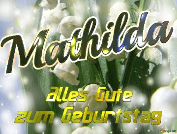     Alles Gute  Zum Geburtstag Mathilda  Maiglöckchen Blumen