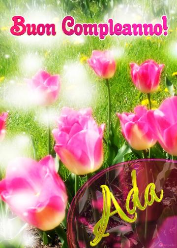 Buon Compleanno! Ada   Il Tulipano è Un Simbolo Di Sincerità, Auguri Per Una Vita Sincera E Vera.