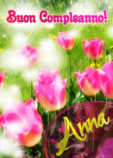 Buon Compleanno! Anna   Il Tulipano è Un Simbolo Di Sincerità, Auguri Per Una Vita Sincera E Vera.